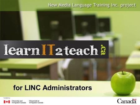 New Media Language Training Inc. project Funded by: for LINC Administrators.