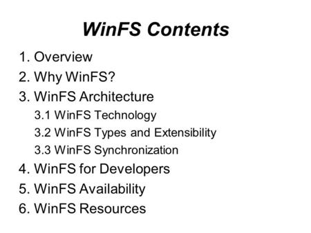 WinFS Contents 1. Overview 2. Why WinFS? 3. WinFS Architecture 3.1 WinFS Technology 3.2 WinFS Types and Extensibility 3.3 WinFS Synchronization 4. WinFS.