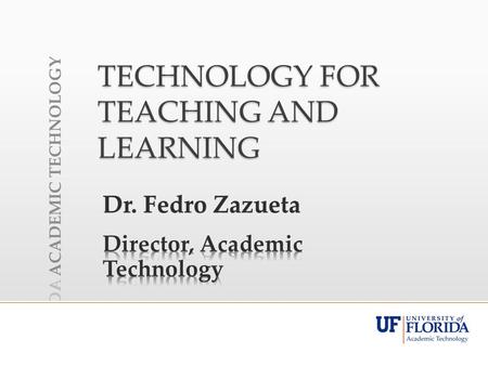 TECHNOLOGY FOR TEACHING AND LEARNING Dr. Fedro ZazuetaDr. Fedro Zazueta.