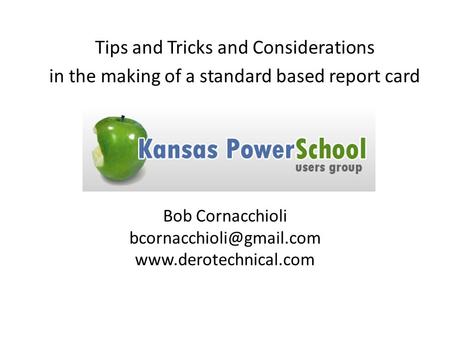 Bob Cornacchioli  Tips and Tricks and Considerations in the making of a standard based report card.