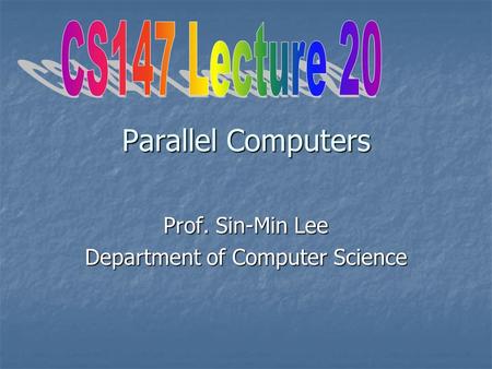 Parallel Computers Prof. Sin-Min Lee Department of Computer Science.