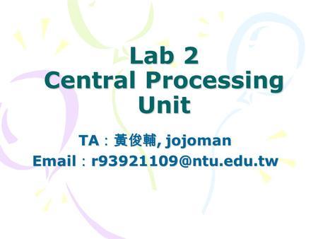 Lab 2 Central Processing Unit TA ：黃俊輔, jojoman  ：
