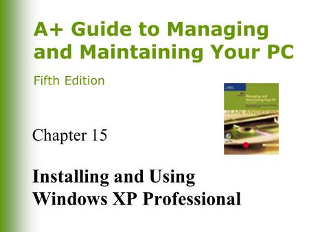 A+ Guide to Managing and Maintaining Your PC Fifth Edition Chapter 15 Installing and Using Windows XP Professional.