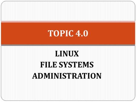 LINUX FILE SYSTEMS ADMINISTRATION TOPIC 4.0. LINUX DIRECTORY STRUCTURE DIRECTORY STRUCTURE ABSOLUTE PATHNAME RELATIVE PATHNAME.