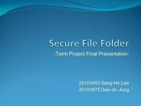 -Term Project Final Presentation- 20103453 Sang-Ho Lee 20103575 Dae-Jin Jung.