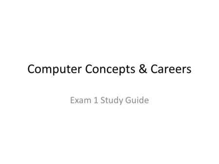 Computer Concepts & Careers Exam 1 Study Guide. Hardware What is RAM? – Random Access Memory – A temporary holding area for data, application instructions,
