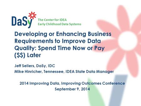 The Center for IDEA Early Childhood Data Systems 2014 Improving Data, Improving Outcomes Conference September 9, 2014 Developing or Enhancing Business.
