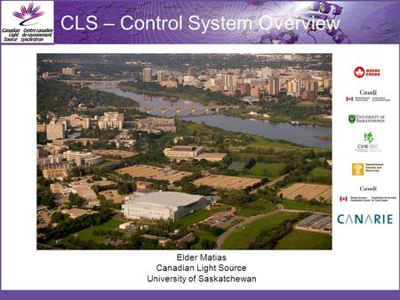 Elder Matias Canadian Light Source University of Saskatchewan CLS – Control System Overview.