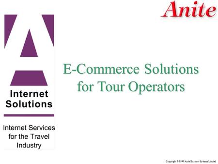 Copyright © 1999 Anite Business Systems Limited E-Commerce Solutions for Tour Operators.