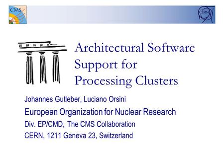 Architectural Software Support for Processing Clusters Johannes Gutleber, Luciano Orsini European Organization for Nuclear Research Div. EP/CMD, The CMS.