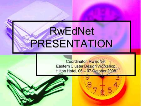 RwEdNet PRESENTATION Coordinator, RwEdNet Eastern Cluster Design Workshop Hilton Hotel, 06 – 07 October 2008.