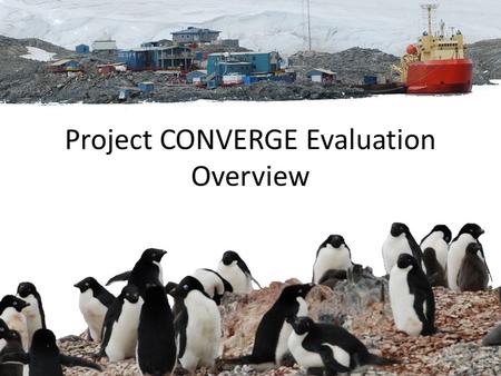 Project CONVERGE Evaluation Overview. Overall Goal Determine the project’s success in bringing together scientists and educators to improve ocean science.