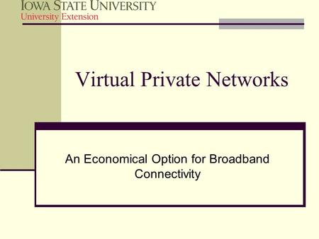 Virtual Private Networks An Economical Option for Broadband Connectivity.