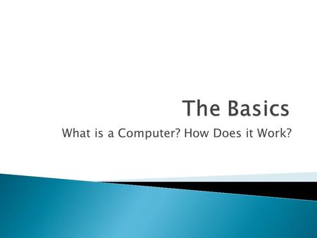 What is a Computer? How Does it Work?.  All a computer can do is ◦ Accept Input – You give it this ◦ Process Data – It “Thinks” about it ◦ Store Data.