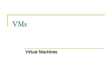 VMs Virtual Machines. VM What is a VM  Virtual Machine  Software implementation of a machine running on another machine The VM may or may not resemble.