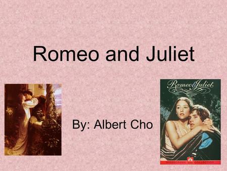 Romeo and Juliet By: Albert Cho. Background -Romeo and Juliet is a tragedy. -Probably the most famous play Shakespeare has written. -It is about two lovers,
