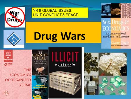 Drug Wars YR 9 GLOBAL ISSUES: UNIT: CONFLICT & PEACE.