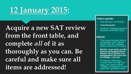 12 January 2015: Acquire a new SAT review from the front table, and complete all of it as thoroughly as you can. Be careful and make sure all items are.