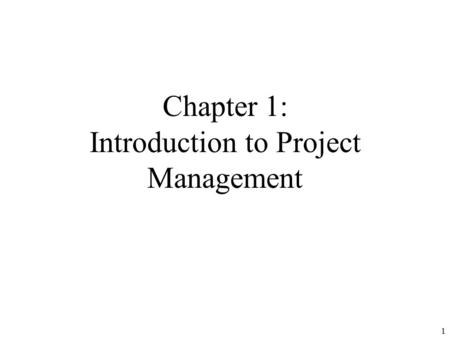 1 Chapter 1: Introduction to Project Management. 2 Learning Objectives Understand the growing need for better project management, especially for information.