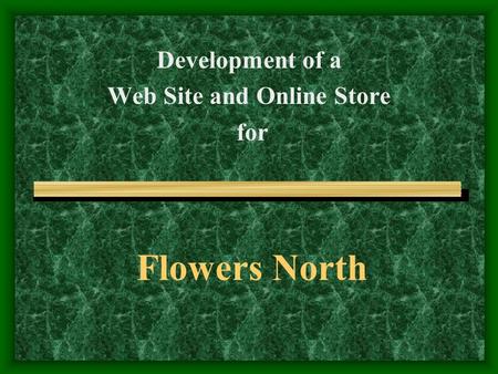 Flowers North Development of a Web Site and Online Store for.