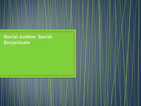 Social Justice: Social Encyclicals