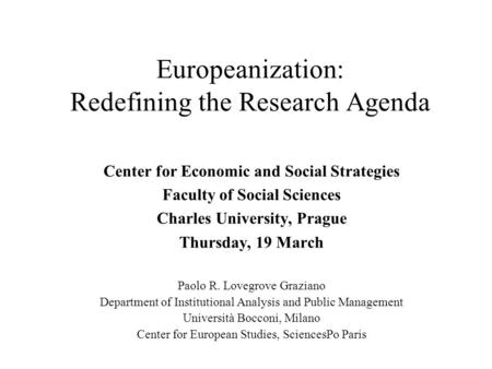 Europeanization: Redefining the Research Agenda Center for Economic and Social Strategies Faculty of Social Sciences Charles University, Prague Thursday,