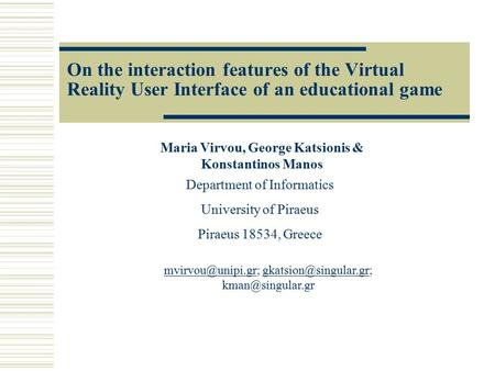 On the interaction features of the Virtual Reality User Interface of an educational game Maria Virvou, George Katsionis & Konstantinos Manos Department.