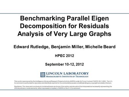 Benchmarking Parallel Eigen Decomposition for Residuals Analysis of Very Large Graphs Edward Rutledge, Benjamin Miller, Michelle Beard HPEC 2012 September.
