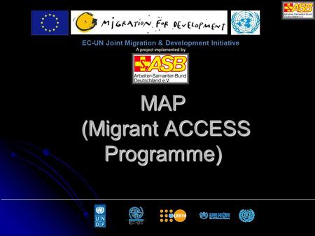 MAP (Migrant ACCESS Programme) EC-UN Joint Migration & Development Initiative A project implemented by.
