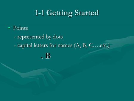 1-1 Getting Started PointsPoints - represented by dots - represented by dots - capital letters for names (A, B, C….etc.) - capital letters for names (A,