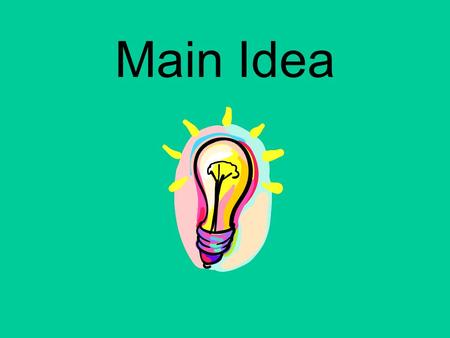 Main Idea Why is it important? Main ideas help readers remember important information.