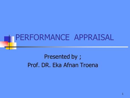 1 Presented by ; Prof. DR. Eka Afnan Troena PERFORMANCE APPRAISAL.