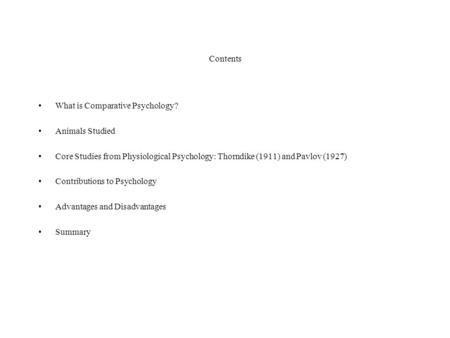Contents What is Comparative Psychology? Animals Studied Core Studies from Physiological Psychology: Thorndike (1911) and Pavlov (1927) Contributions to.
