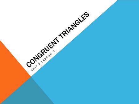 CONGRUENT TRIANGLES UNIT 2 LESSON 1. Triangle Style.