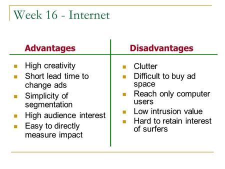 Week 16 - Internet High creativity Short lead time to change ads Simplicity of segmentation High audience interest Easy to directly measure impact Clutter.