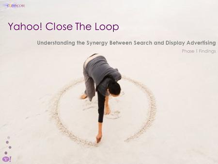 Yahoo! Close The Loop Understanding the Synergy Between Search and Display Advertising Phase 1 Findings.
