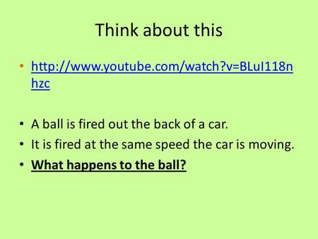 Think about this  hzc  hzc A ball is fired out the back of a car. It is fired.