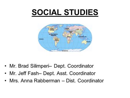 SOCIAL STUDIES Mr. Brad Silimperi– Dept. Coordinator Mr. Jeff Fash– Dept. Asst. Coordinator Mrs. Anna Rabberman – Dist. Coordinator.