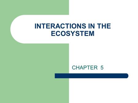 INTERACTIONS IN THE ECOSYSTEM CHAPTER 5. Habitats and Niches Every organism is adapted to life in the habitat or ecosystem in which it lives The role.