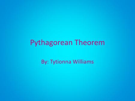 Pythagorean Theorem By: Tytionna Williams.