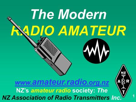 Www. amateur.radio.org.nz NZ’s amateur radio society: The NZ Association of Radio Transmitters Inc. 1 The Modern RADIO AMATEUR.