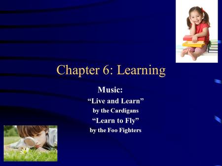 Chapter 6: Learning Music: “Live and Learn” by the Cardigans “Learn to Fly” by the Foo Fighters.