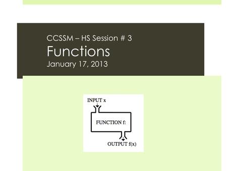 CCSSM – HS Session # 3 Functions January 17, 2013.