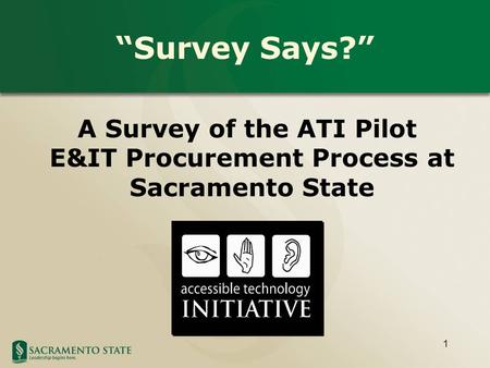 1 “Survey Says?” A Survey of the ATI Pilot E&IT Procurement Process at Sacramento State Accessible Technology Initiative.