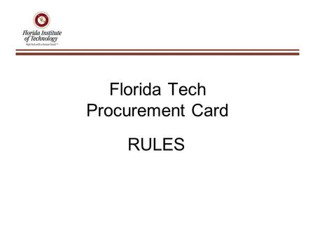 Florida Tech Procurement Card RULES. CATEGORY GROUPS FITALLOW: Not to Exceed $1499 (single purchase per transaction) FITAIRLINE: Open Ended FITHOTEL: