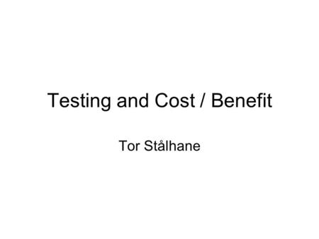 Testing and Cost / Benefit Tor Stålhane. Why cost / benefit – 1 For most “real” software systems, the number of possible inputs is large. Thus, we can.