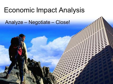 Economic Impact Analysis Analyze – Negotiate – Close!