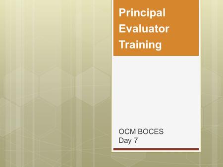 OCM BOCES Day 7 Principal Evaluator Training. 2 Day Seven Agenda.