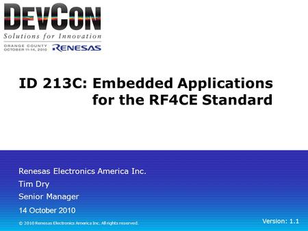 Renesas Electronics America Inc. © 2010 Renesas Electronics America Inc. All rights reserved. ID 213C:Embedded Applications for the RF4CE Standard Tim.