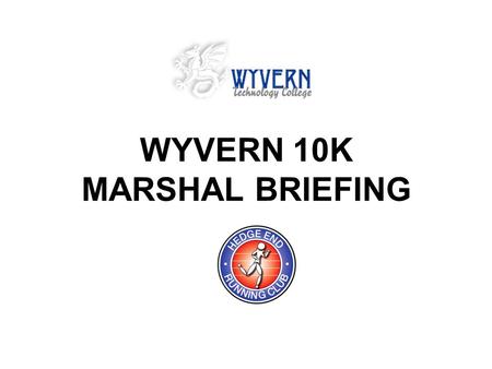 WYVERN 10K MARSHAL BRIEFING. Briefing Structure The Course Race Day What the Teams do Marshalling The Road Order Safeguarding our junior runners Communication.